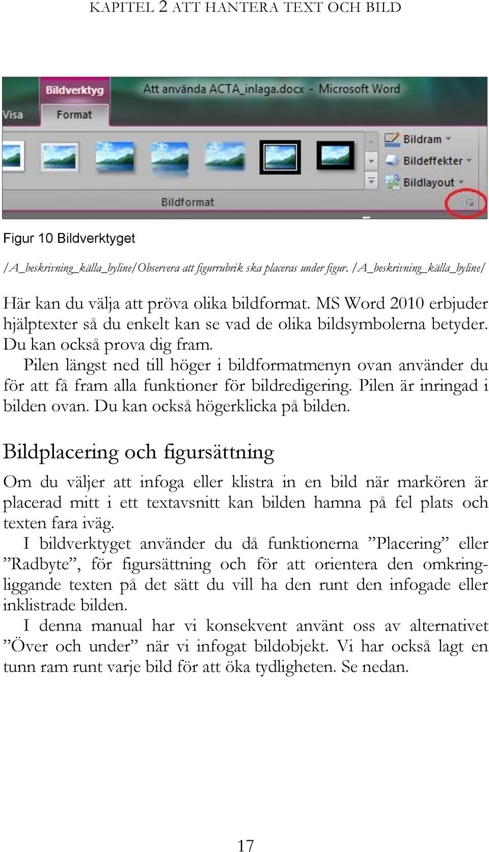 Pilen längst ned till höger i bildformatmenyn ovan använder du för att få fram alla funktioner för bildredigering. Pilen är inringad i bilden ovan. Du kan också högerklicka på bilden.