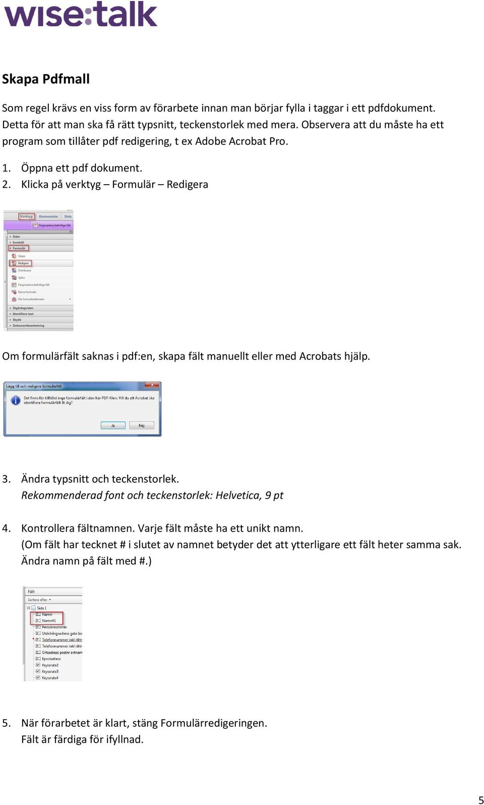 Klicka på verktyg Formulär Redigera Om formulärfält saknas i pdf:en, skapa fält manuellt eller med Acrobats hjälp. 3. Ändra typsnitt och teckenstorlek.