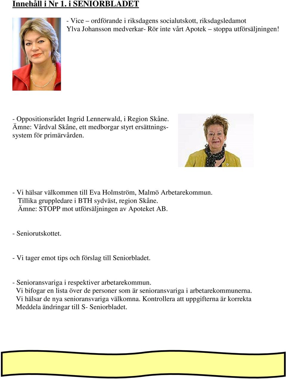 Tillika gruppledare i BTH sydväst, region Skåne. Ämne: STOPP mot utförsäljningen av Apoteket AB. - Seniorutskottet. - Vi tager emot tips och förslag till Seniorbladet.