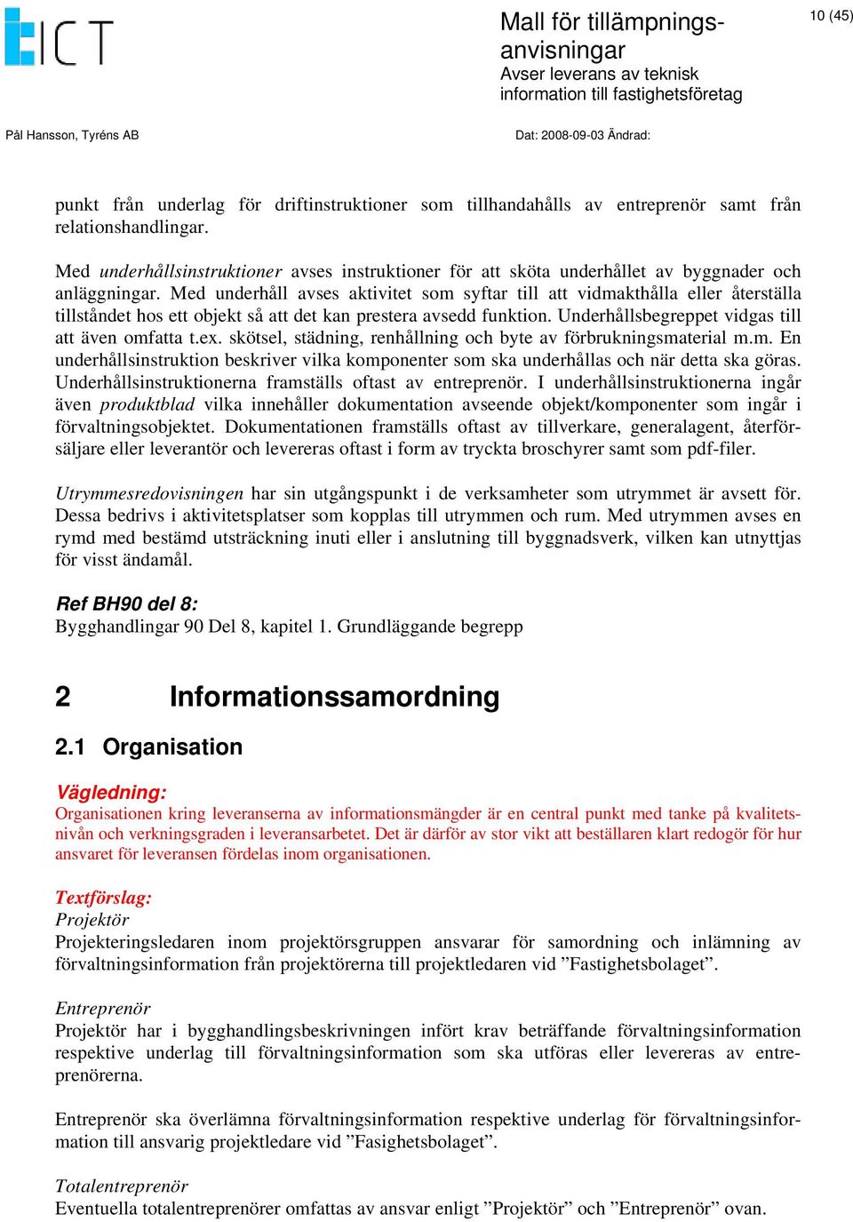 Med underhåll avses aktivitet som syftar till att vidmakthålla eller återställa tillståndet hos ett objekt så att det kan prestera avsedd funktion. Underhållsbegreppet vidgas till att även omfatta t.