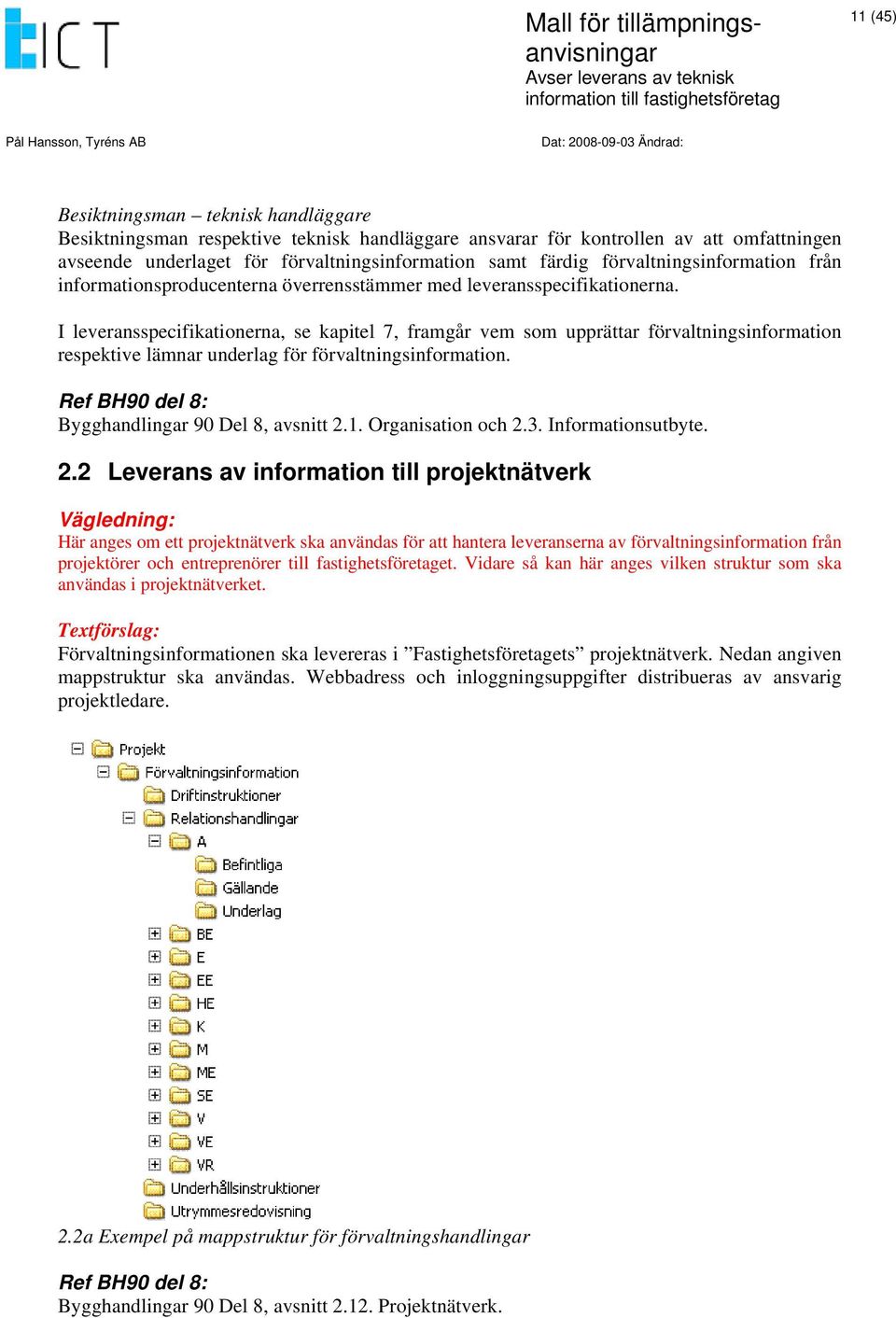 I leveransspecifikationerna, se kapitel 7, framgår vem som upprättar förvaltningsinformation respektive lämnar underlag för förvaltningsinformation. Bygghandlingar 90 Del 8, avsnitt 2.1.