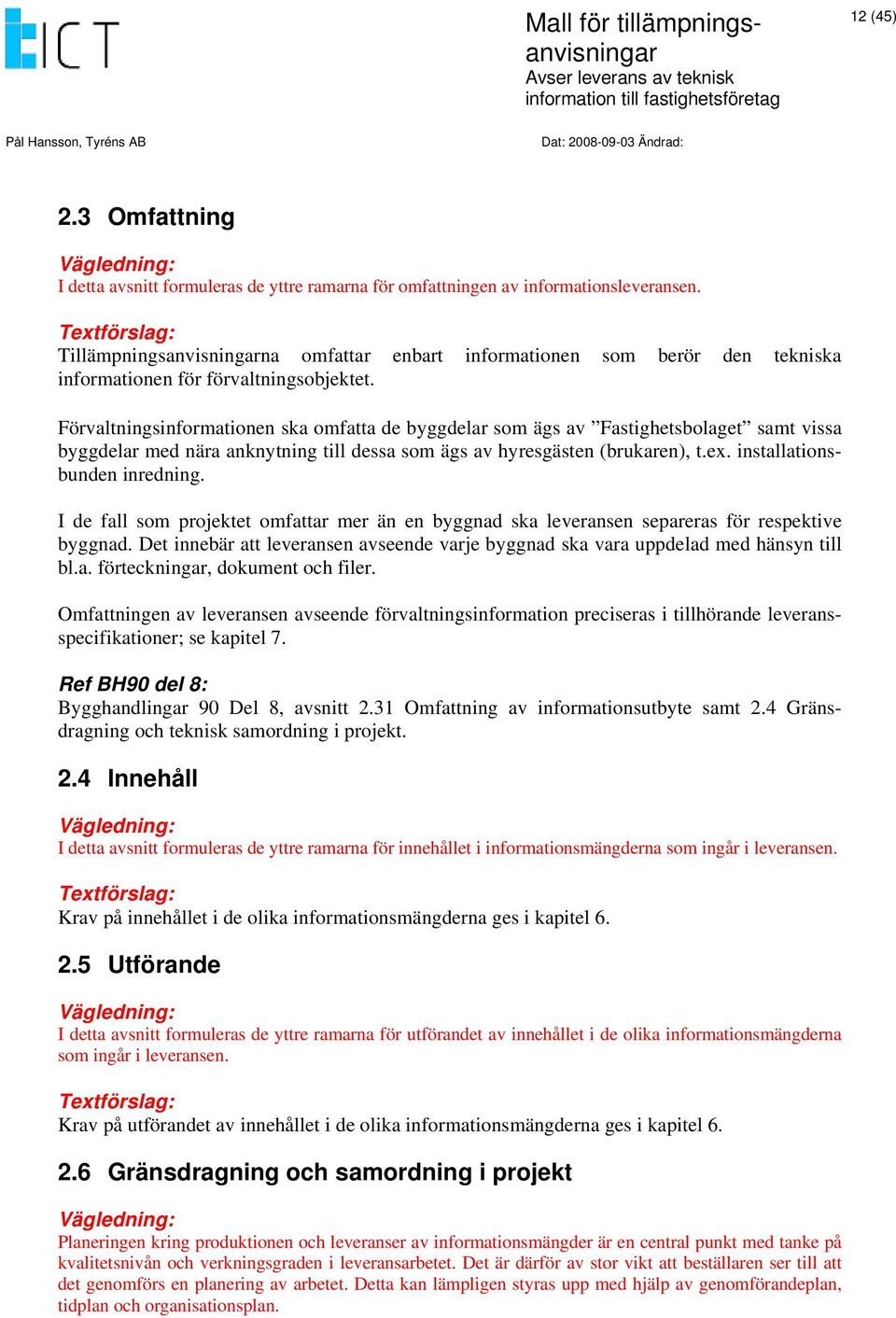 Förvaltningsinformationen ska omfatta de byggdelar som ägs av Fastighetsbolaget samt vissa byggdelar med nära anknytning till dessa som ägs av hyresgästen (brukaren), t.ex.