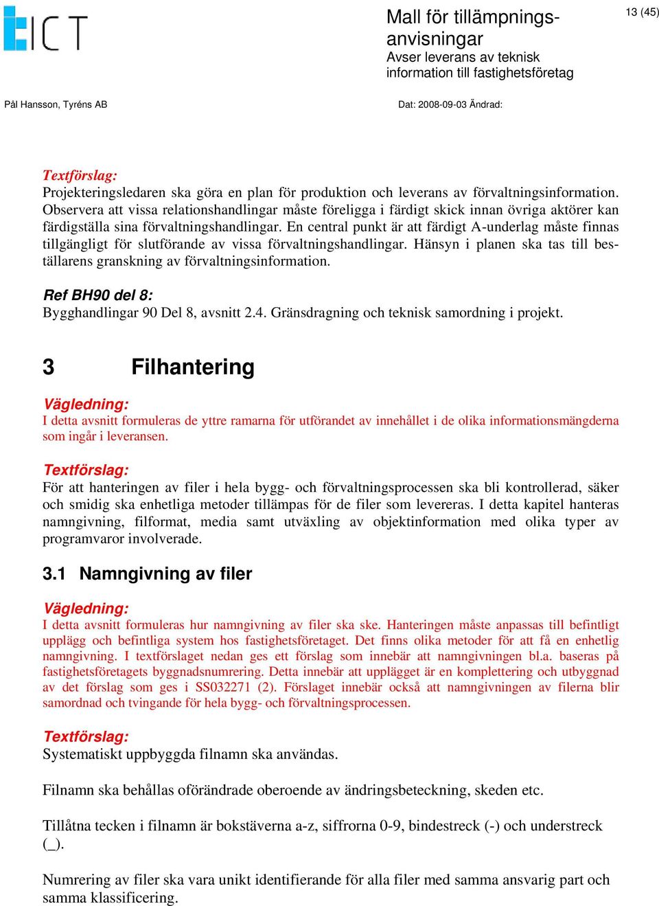 En central punkt är att färdigt A-underlag måste finnas tillgängligt för slutförande av vissa förvaltningshandlingar. Hänsyn i planen ska tas till beställarens granskning av förvaltningsinformation.