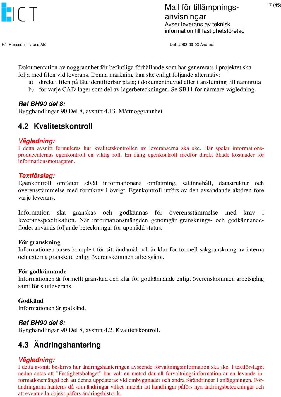 Se SB11 för närmare vägledning. Bygghandlingar 90 Del 8, avsnitt 4.13. Måttnoggrannhet 4.2 Kvalitetskontroll I detta avsnitt formuleras hur kvalitetskontrollen av leveranserna ska ske.