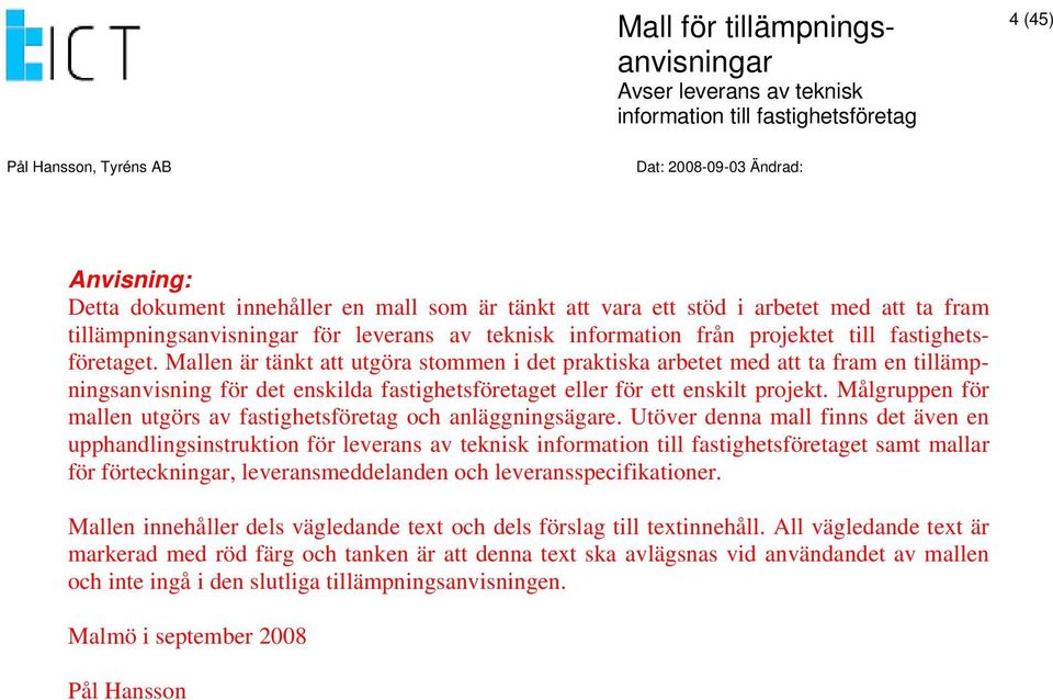 Målgruppen för mallen utgörs av fastighetsföretag och anläggningsägare.