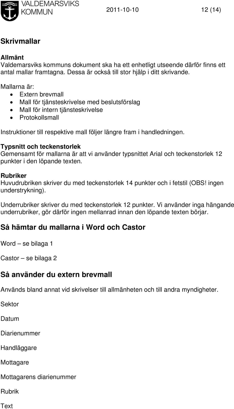 Typsnitt och teckenstorlek Gemensamt för mallarna är att vi använder typsnittet Arial och teckenstorlek 12 punkter i den löpande texten.