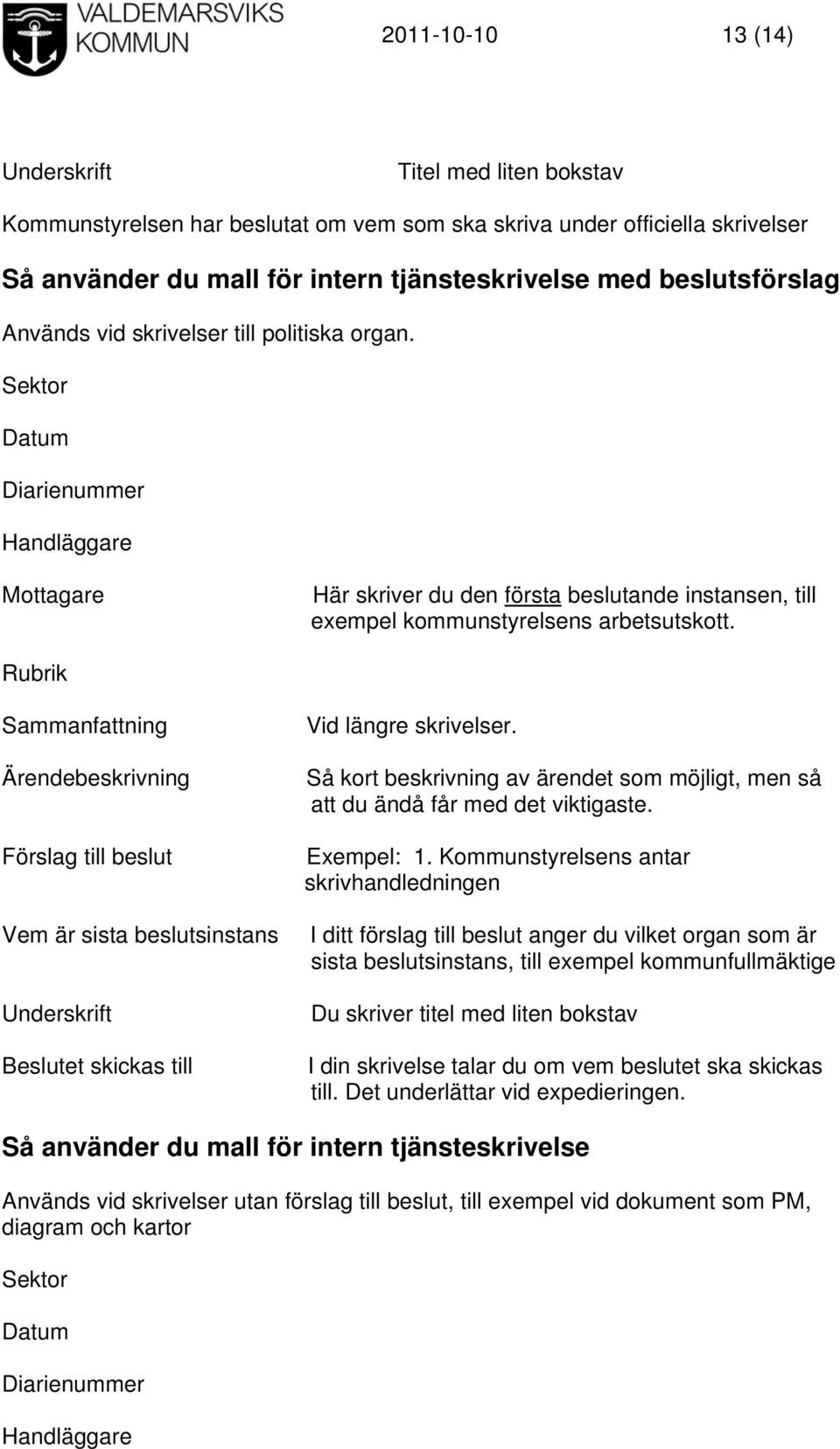 Rubrik Sammanfattning Ärendebeskrivning Förslag till beslut Vem är sista beslutsinstans Underskrift Beslutet skickas till Vid längre skrivelser.