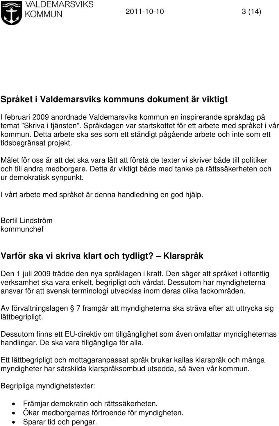 Målet för oss är att det ska vara lätt att förstå de texter vi skriver både till politiker och till andra medborgare. Detta är viktigt både med tanke på rättssäkerheten och ur demokratisk synpunkt.