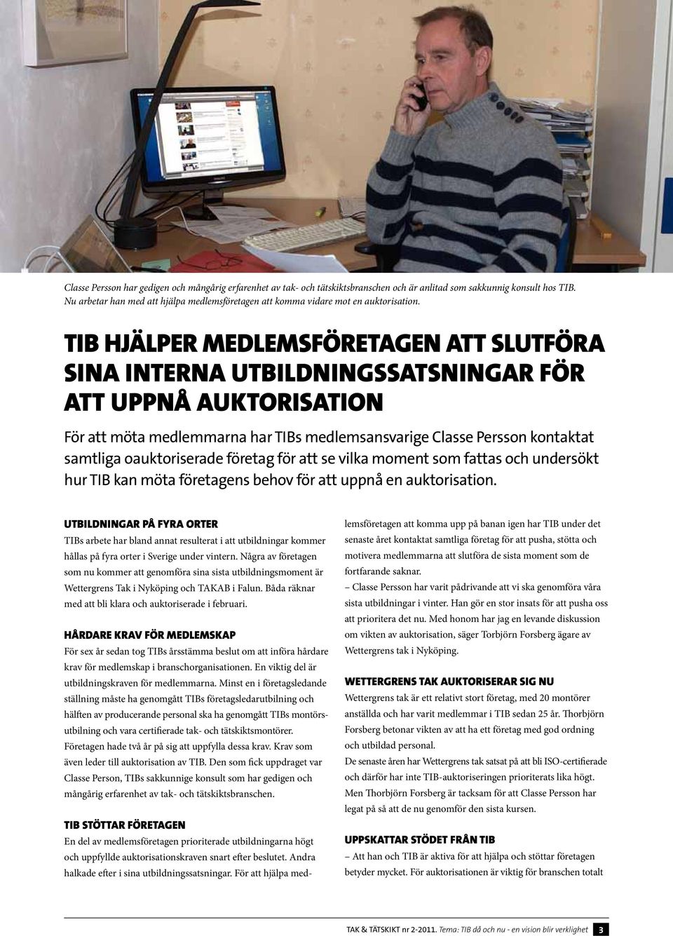 TIB hjälper medlemsföretagen att slutföra sina interna utbildningssatsningar för att uppnå auktorisation För att möta medlemmarna har TIBs medlemsansvarige Classe Persson kontaktat samtliga