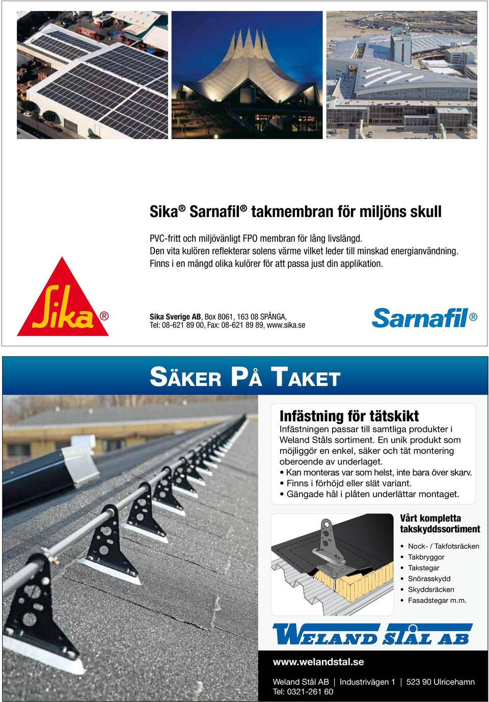 se SÄKER PÅ TAKET Infästning för tätskikt Infästningen passar till samtliga produkter i Weland Ståls sortiment. En unik produkt som möjliggör en enkel, säker och tät montering oberoende av underlaget.