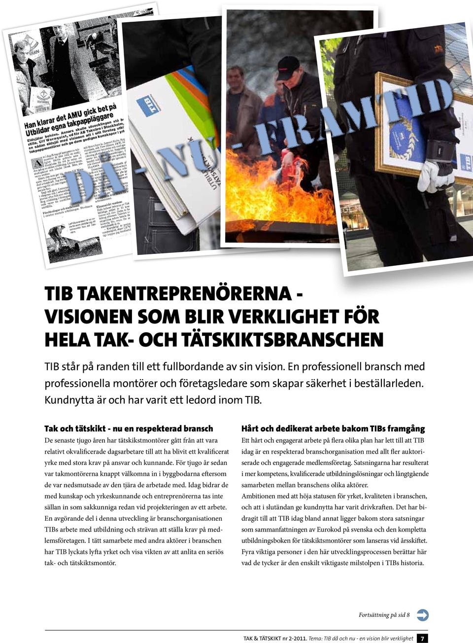 Tak och tätskikt - nu en respekterad bransch De senaste tjugo åren har tätskikstmontörer gått från att vara relativt okvalificerade dagsarbetare till att ha blivit ett kvalificerat yrke med stora
