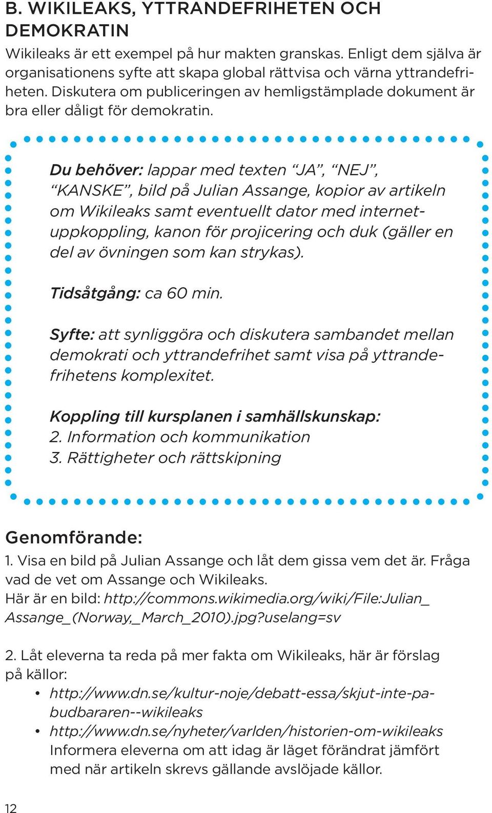 Du behöver: lappar med texten JA, NEJ, KANSKE, bild på Julian Assange, kopior av artikeln om Wikileaks samt eventuellt dator med internetuppkoppling, kanon för projicering och duk (gäller en del av