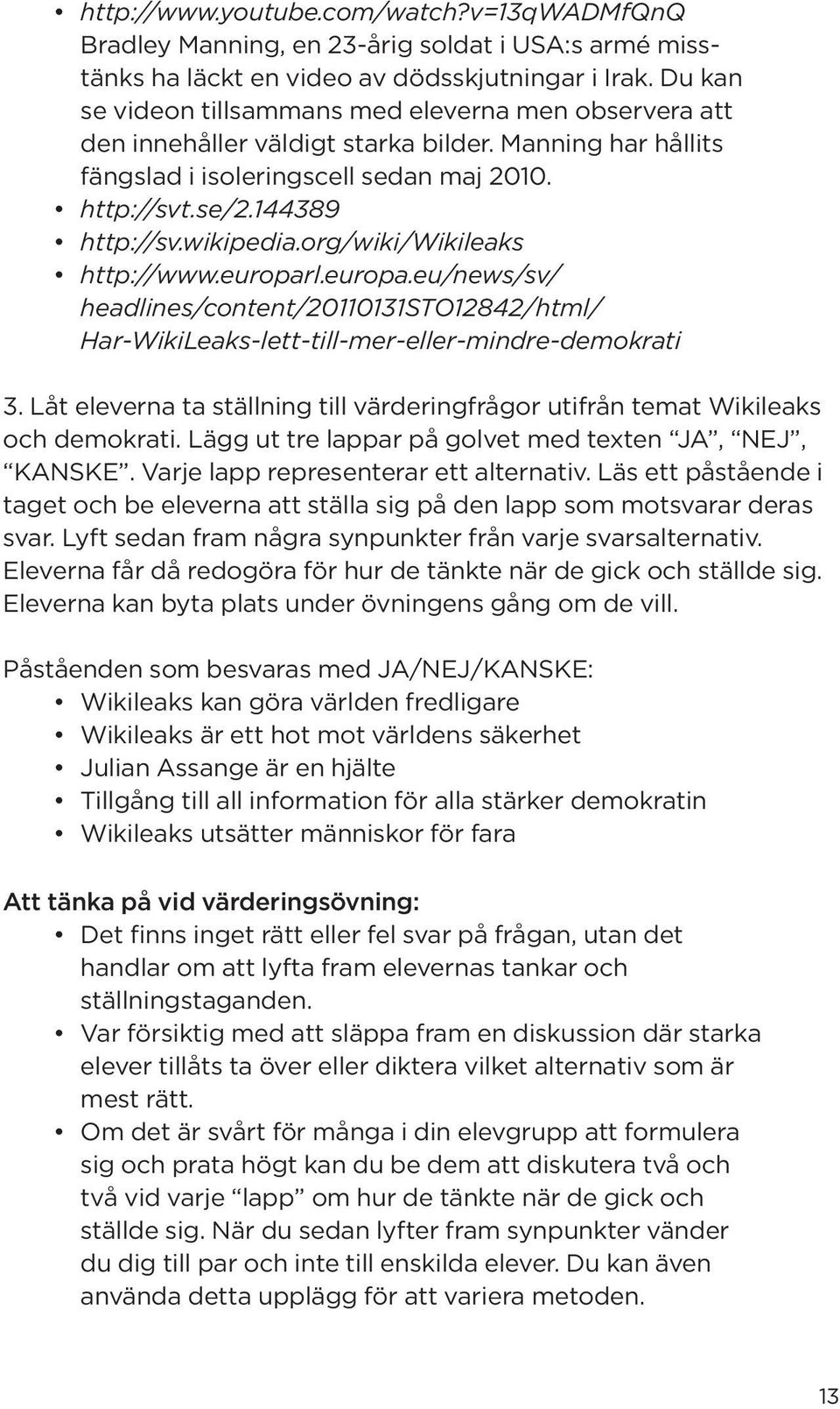 wikipedia.org/wiki/wikileaks http://www.europarl.europa.eu/news/sv/ headlines/content/20110131sto12842/html/ Har-WikiLeaks-lett-till-mer-eller-mindre-demokrati 3.