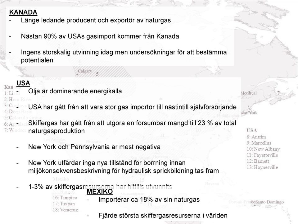 försumbar mängd till 23 % av total naturgasproduktion - New York och Pennsylvania är mest negativa - New York utfärdar inga nya tillstånd för borrning innan