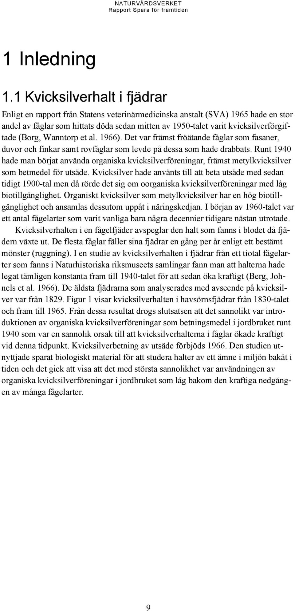 (Borg, Wanntorp et al. 1966). Det var främst fröätande fåglar som fasaner, duvor och finkar samt rovfåglar som levde på dessa som hade drabbats.