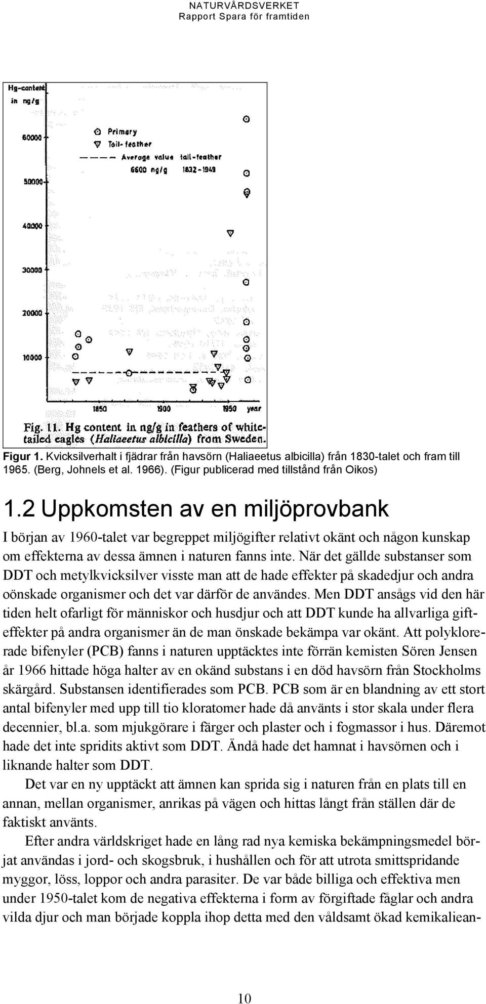 När det gällde substanser som DDT och metylkvicksilver visste man att de hade effekter på skadedjur och andra oönskade organismer och det var därför de användes.