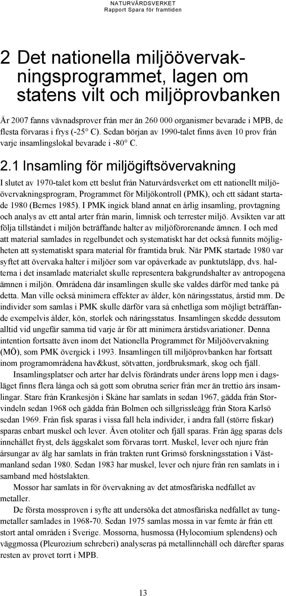 1 Insamling för miljögiftsövervakning I slutet av 1970-talet kom ett beslut från Naturvårdsverket om ett nationellt miljöövervakningsprogram, Programmet för Miljökontroll (PMK), och ett sådant