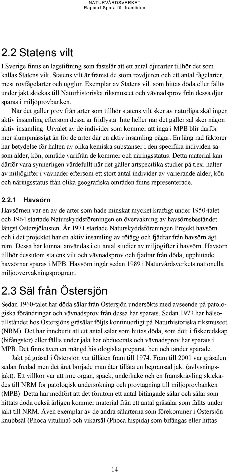 Exemplar av Statens vilt som hittas döda eller fällts under jakt skickas till Naturhistoriska riksmuseet och vävnadsprov från dessa djur sparas i miljöprovbanken.