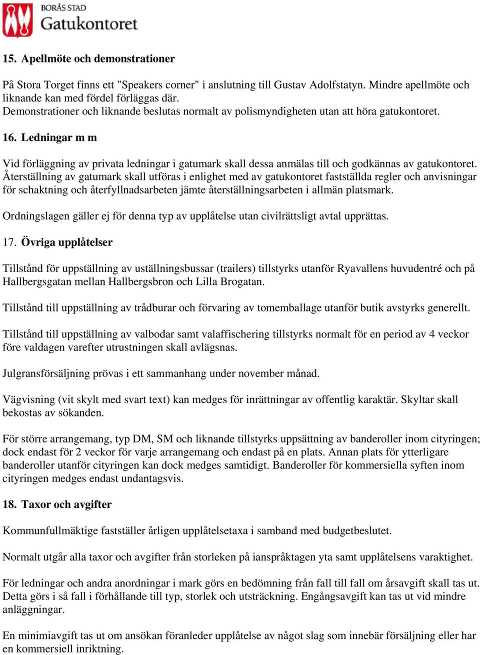 Ledningar m m Vid förläggning av privata ledningar i gatumark skall dessa anmälas till och godkännas av gatukontoret.