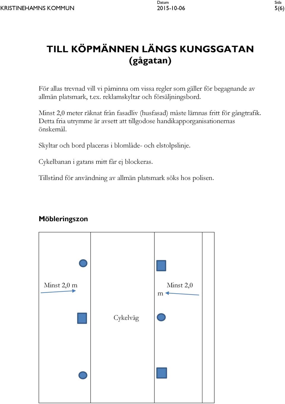 Detta fria utrymme är avsett att tillgodose handikapporganisationernas önskemål. Skyltar och bord placeras i blomlåde- och elstolpslinje.