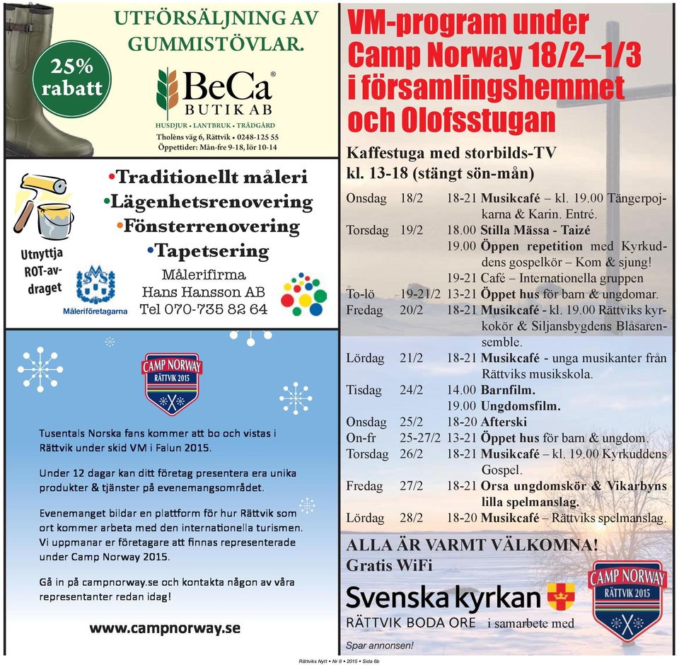 070-735 82 64 VM-program under Camp Norway 18/2 1/3 i församlingshemmet och Olofsstugan Kaffestuga med storbilds-tv kl. 13-18 (stängt sön-mån) Onsdag 18/2 18-21 Musikcafé kl. 19.