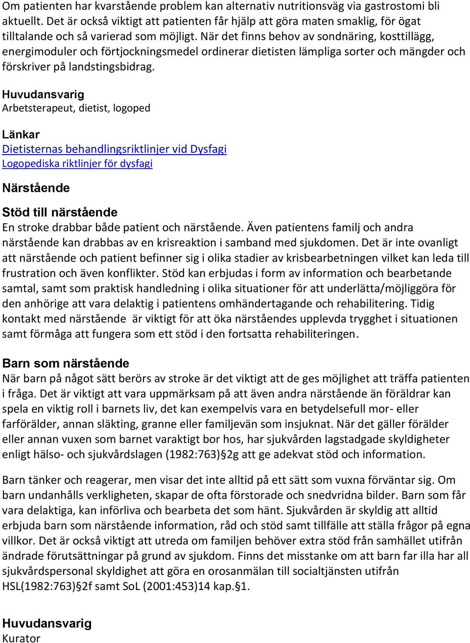 När det finns behov av sondnäring, kosttillägg, energimoduler och förtjockningsmedel ordinerar dietisten lämpliga sorter och mängder och förskriver på landstingsbidrag.