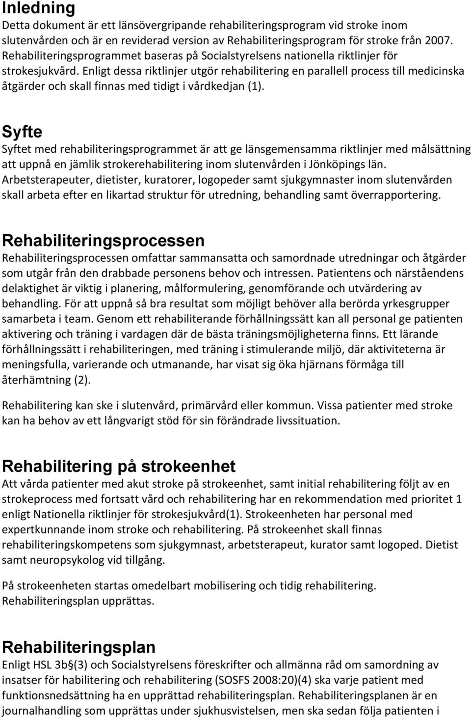 Enligt dessa riktlinjer utgör rehabilitering en parallell process till medicinska åtgärder och skall finnas med tidigt i vårdkedjan (1).