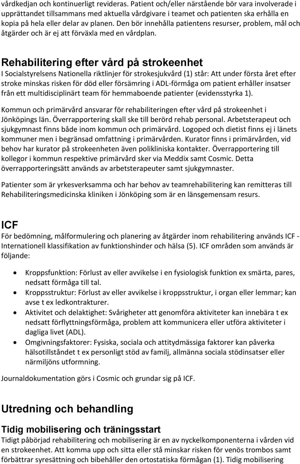 Den bör innehålla patientens resurser, problem, mål och åtgärder och är ej att förväxla med en vårdplan.