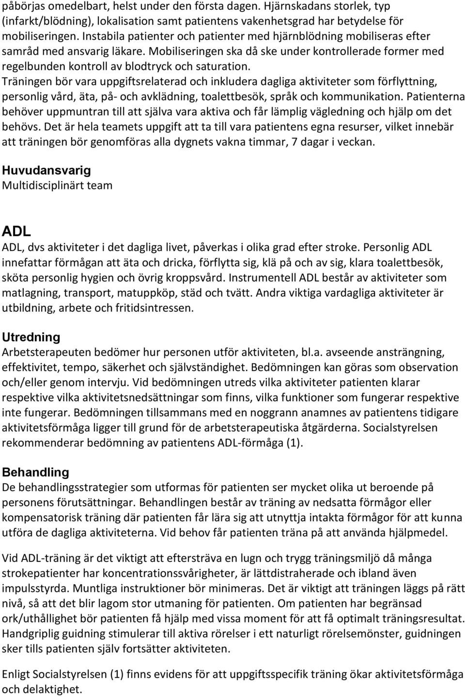 Mobiliseringen ska då ske under kontrollerade former med regelbunden kontroll av blodtryck och saturation.