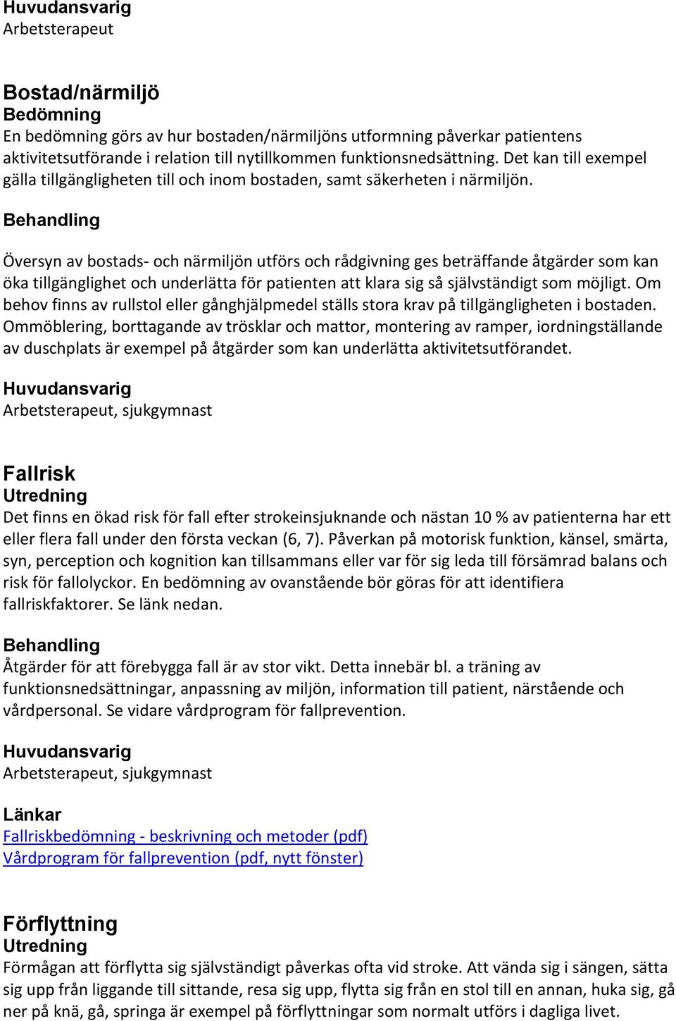 Översyn av bostads- och närmiljön utförs och rådgivning ges beträffande åtgärder som kan öka tillgänglighet och underlätta för patienten att klara sig så självständigt som möjligt.