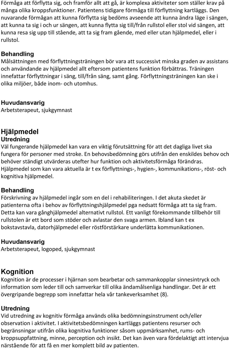 kunna resa sig upp till stående, att ta sig fram gående, med eller utan hjälpmedel, eller i rullstol.