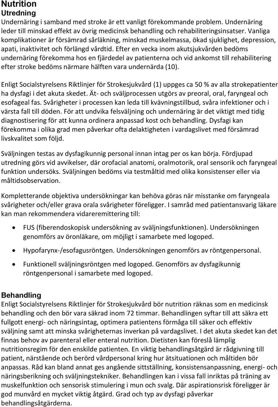 Efter en vecka inom akutsjukvården bedöms undernäring förekomma hos en fjärdedel av patienterna och vid ankomst till rehabilitering efter stroke bedöms närmare hälften vara undernärda (10).