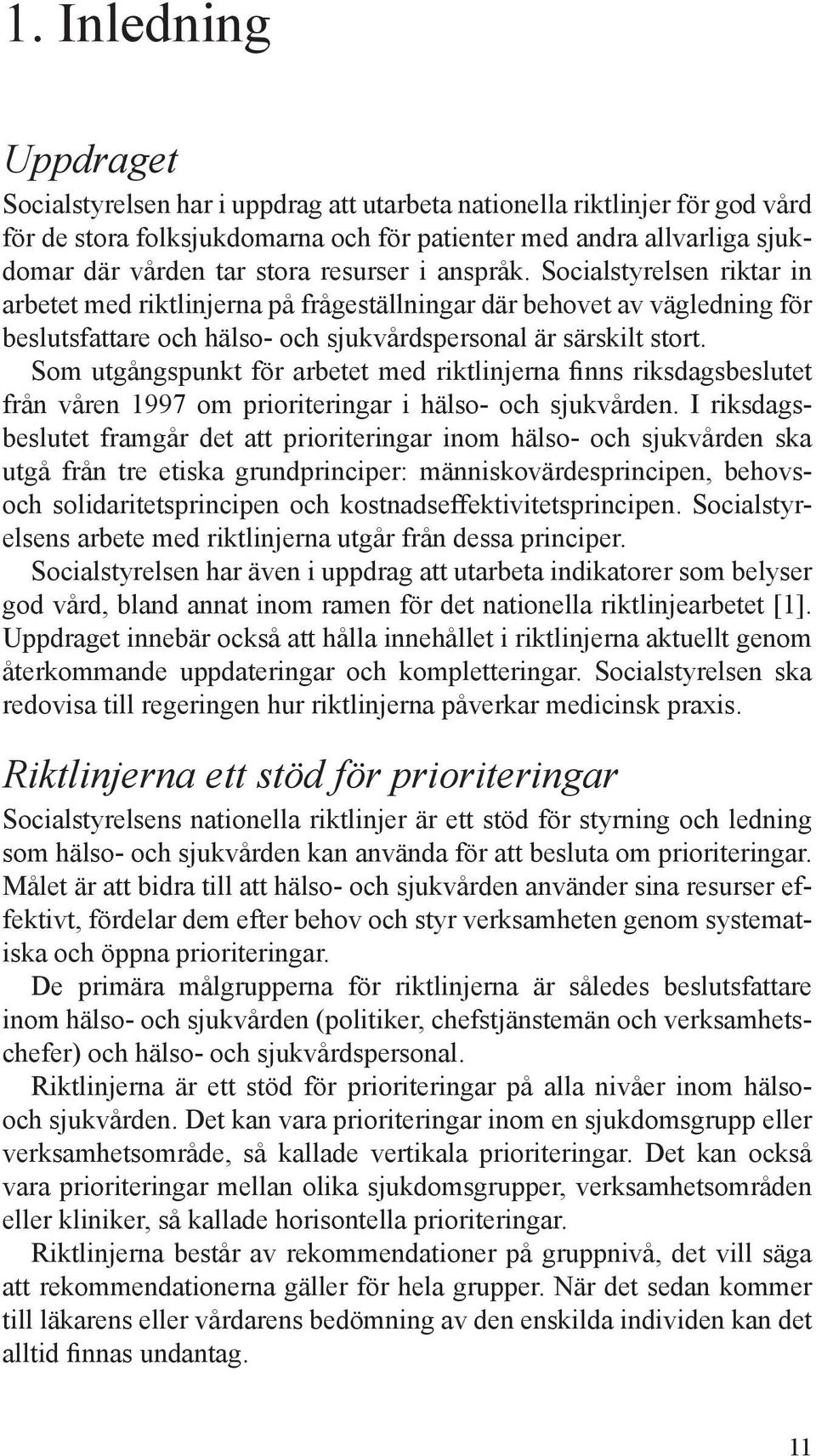 Som utgångspunkt för arbetet med riktlinjerna finns riksdagsbeslutet från våren 1997 om prioriteringar i hälso- och sjukvården.