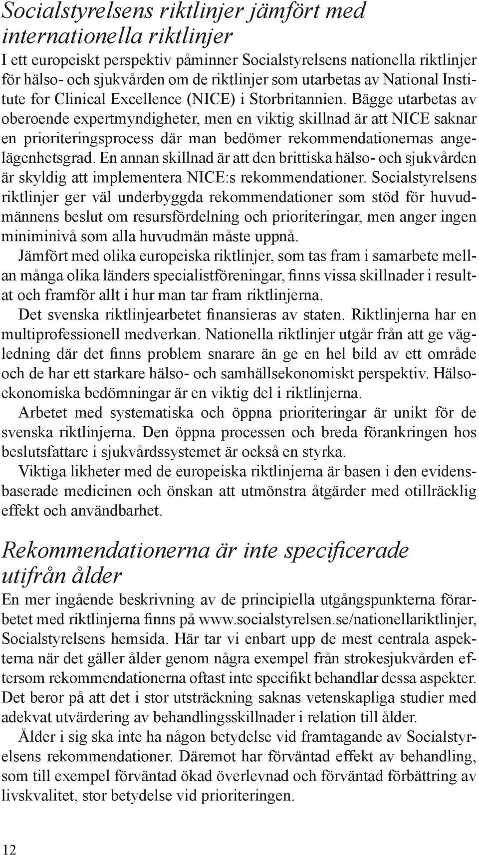 Bägge utarbetas av oberoende expertmyndigheter, men en viktig skillnad är att NICE saknar en prioriteringsprocess där man bedömer rekommendationernas angelägenhetsgrad.