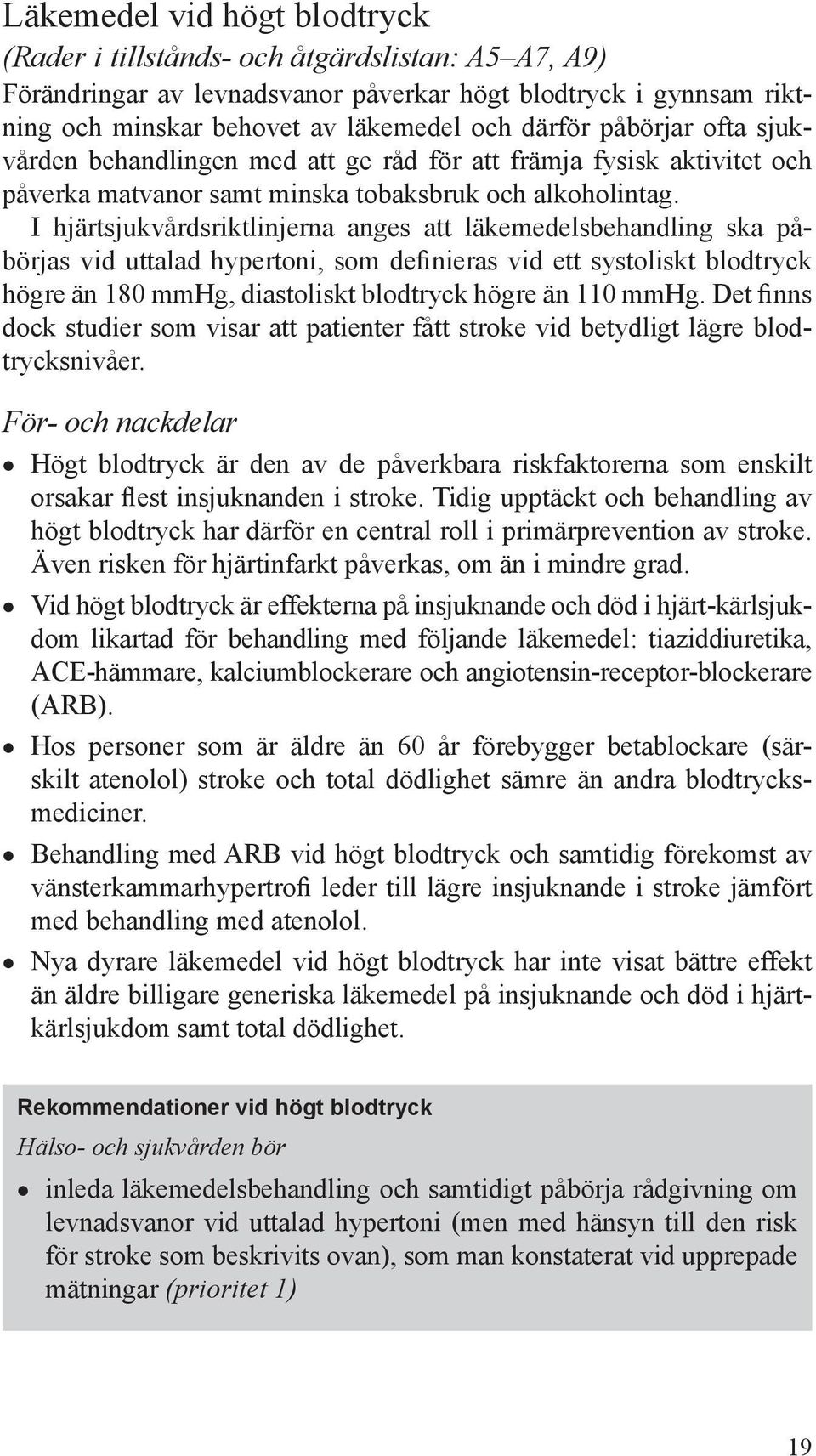 I hjärtsjukvårdsriktlinjerna anges att läkemedelsbehandling ska påbörjas vid uttalad hypertoni, som definieras vid ett systoliskt blodtryck högre än 180 mmhg, diastoliskt blodtryck högre än 110 mmhg.