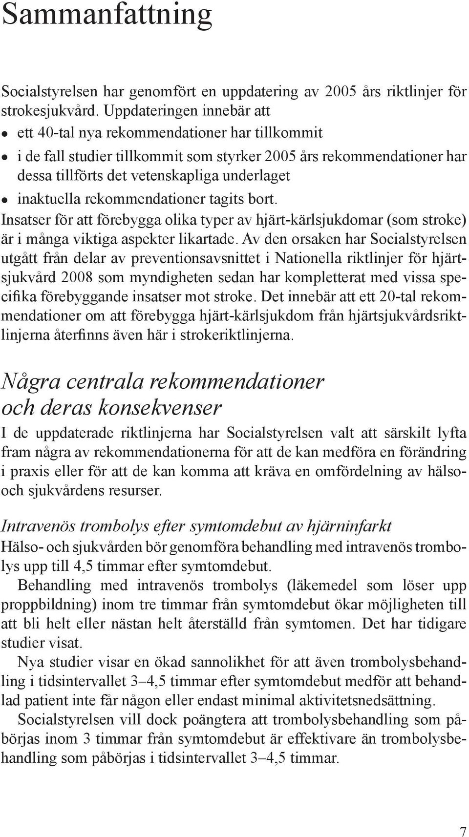 rekommendationer tagits bort. Insatser för att förebygga olika typer av hjärt-kärlsjukdomar (som stroke) är i många viktiga aspekter likartade.