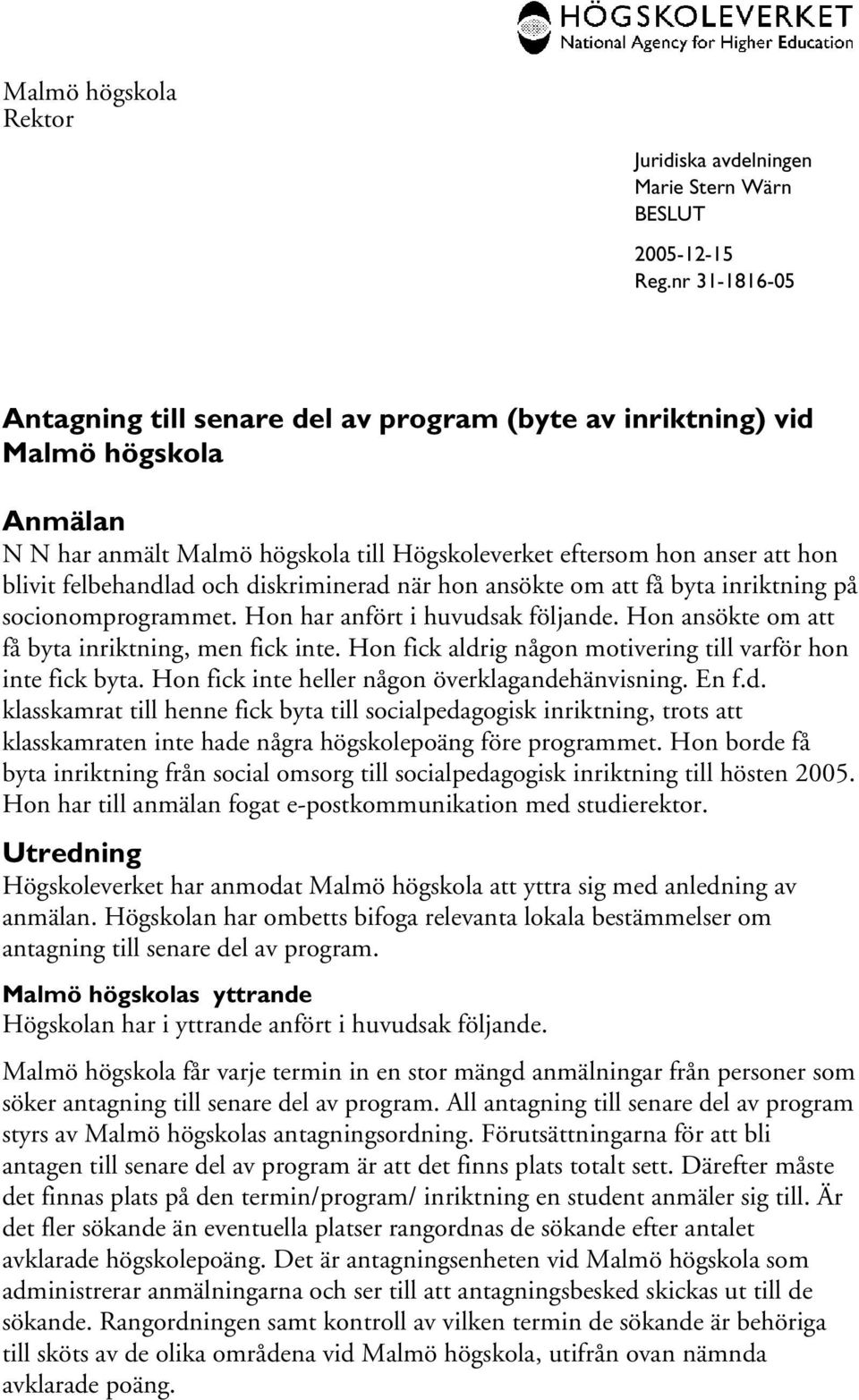 Hon ansökte om att få byta inriktning, men fick inte. Hon fick aldr