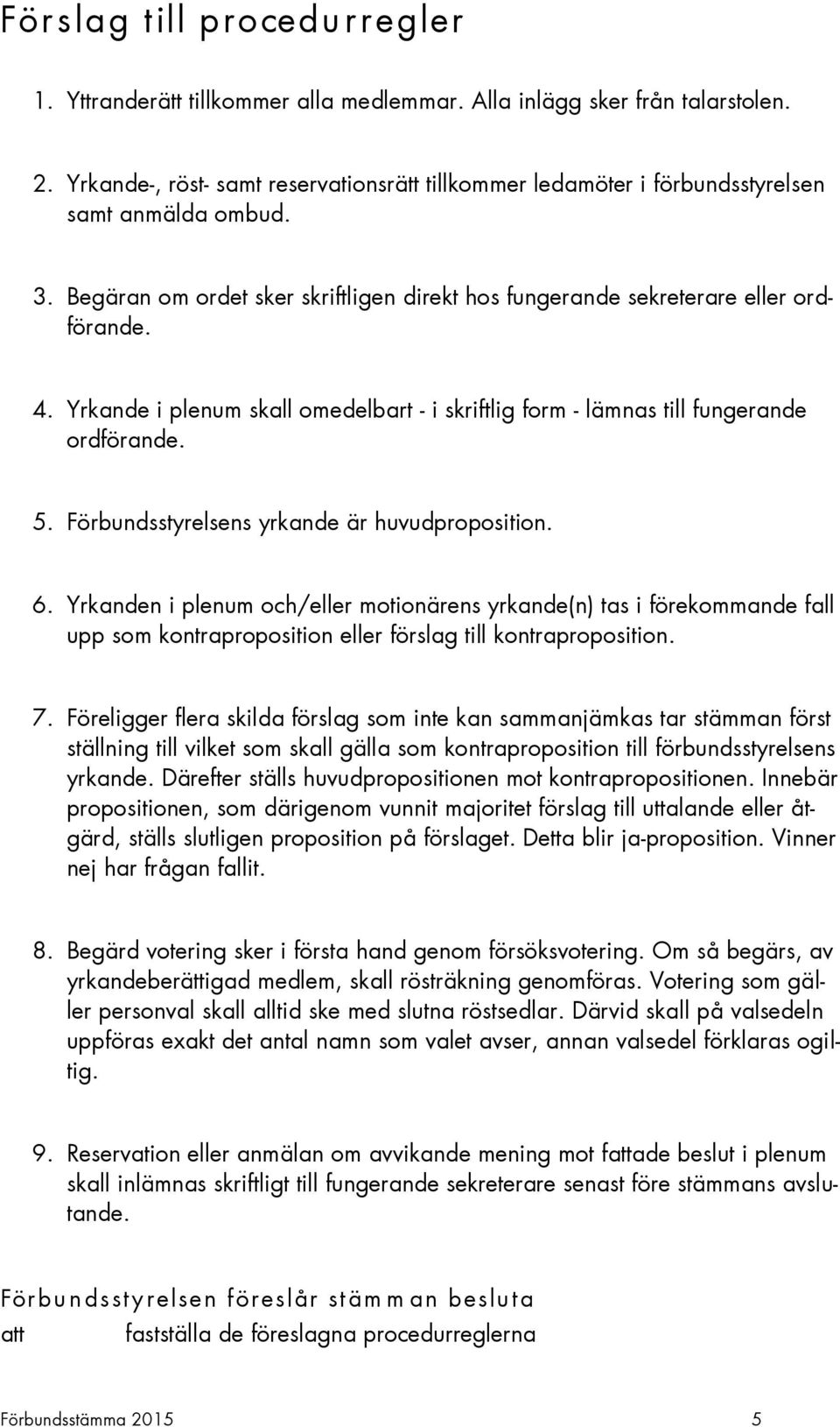 Yrkande i plenum skall omedelbart - i skriftlig form - lämnas till fungerande ordförande. 5. Förbundsstyrelsens yrkande är huvudproposition. 6.