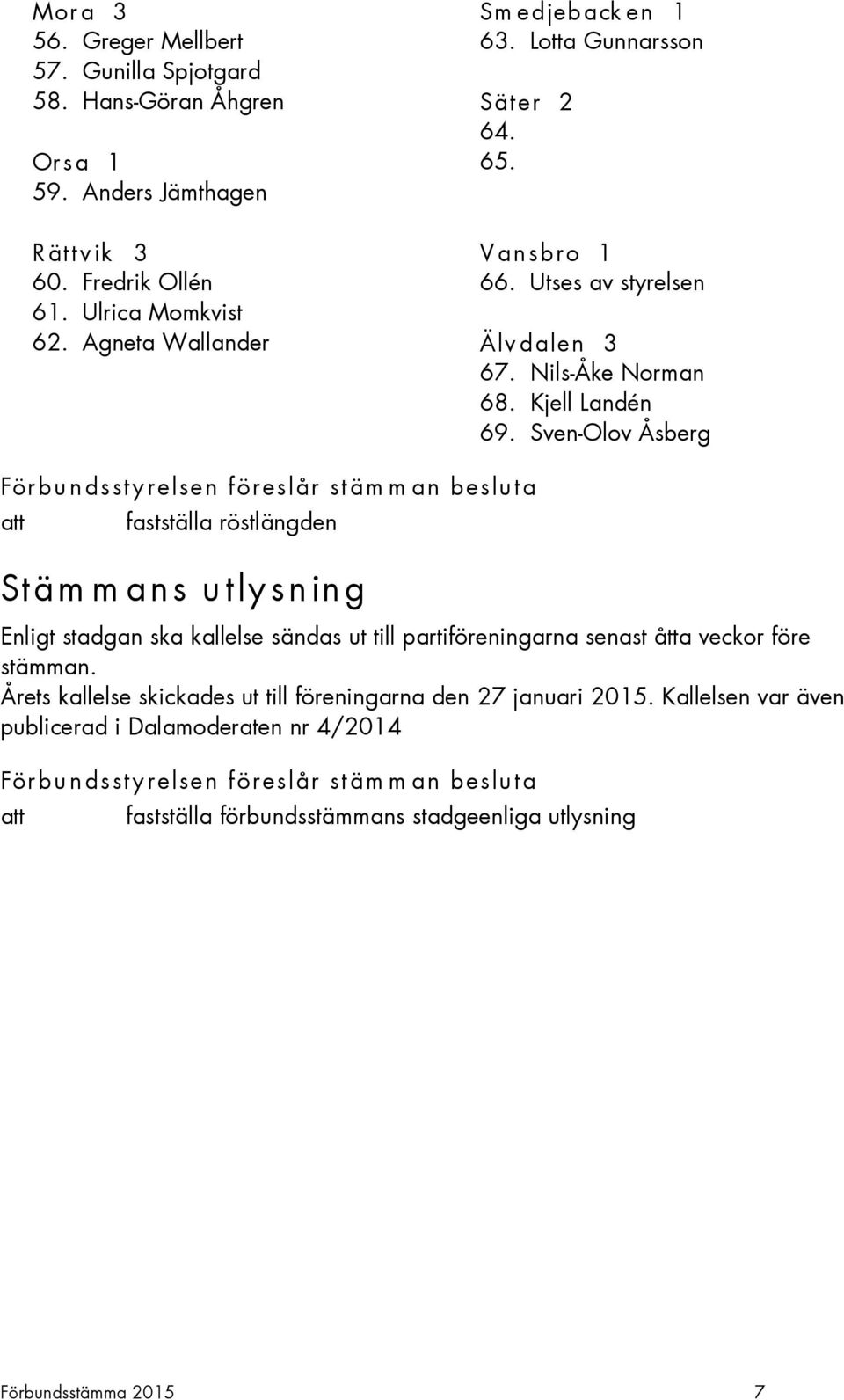 Sven-Olov Åsberg Förbu n dssty relsen föreslår stäm m an beslu ta fastställa röstlängden Stäm m an s u tly sn in g Enligt stadgan ska kallelse sändas ut till partiföreningarna senast åtta