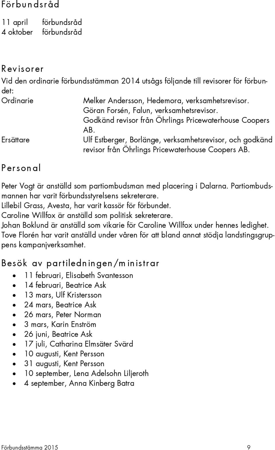 Ersättare Ulf Estberger, Borlänge, verksamhetsrevisor, och godkänd revisor från Öhrlings Pricewaterhouse Coopers AB. P erson al Peter Vogt är anställd som partiombudsman med placering i Dalarna.