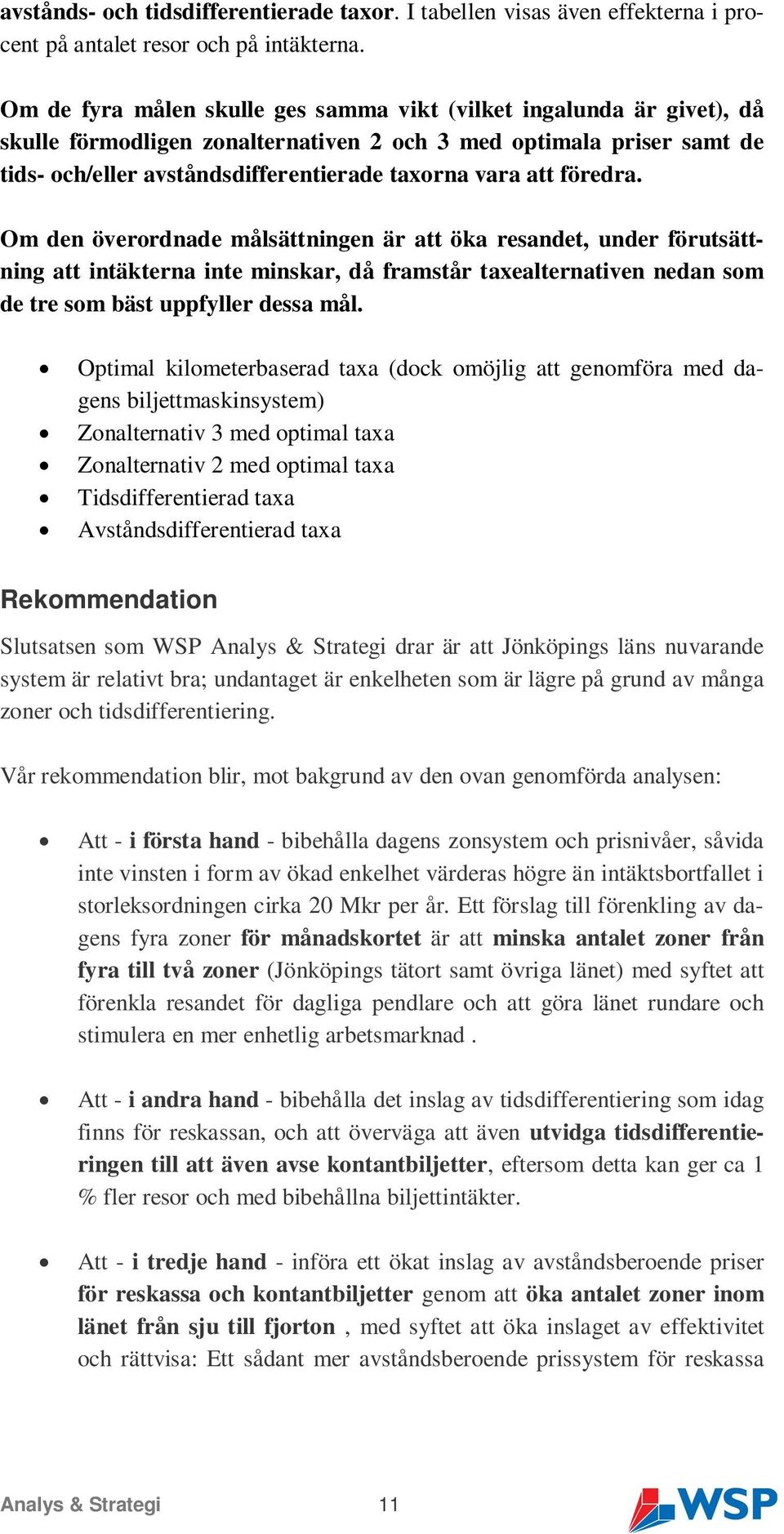 föredra. Om den överordnade målsättningen är att öka resandet, under förutsättning att intäkterna inte minskar, då framstår taxealternativen nedan som de tre som bäst uppfyller dessa mål.