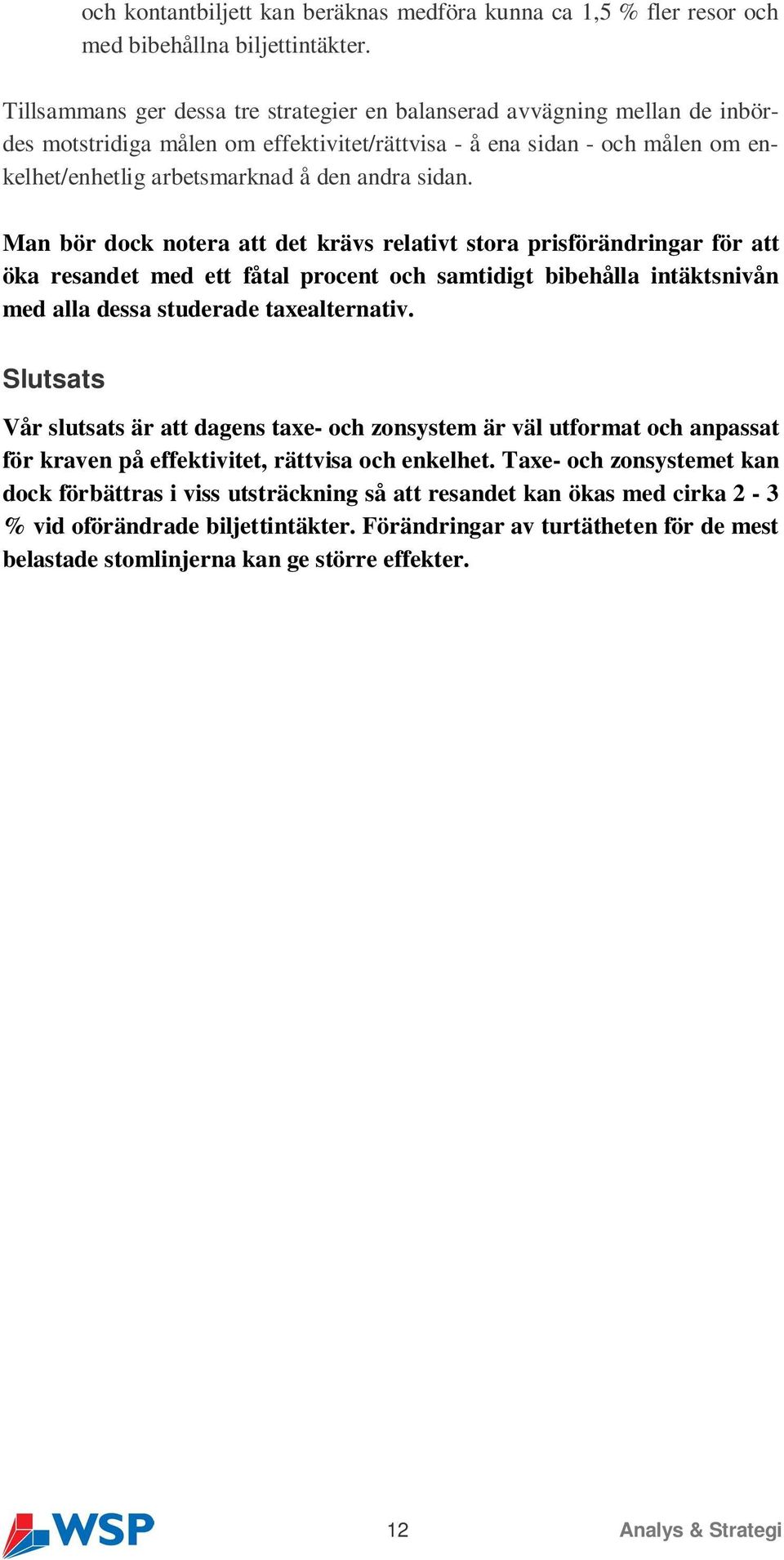 sidan. Man bör dock notera att det krävs relativt stora prisförändringar för att öka resandet med ett fåtal procent och samtidigt bibehålla intäktsnivån med alla dessa studerade taxealternativ.