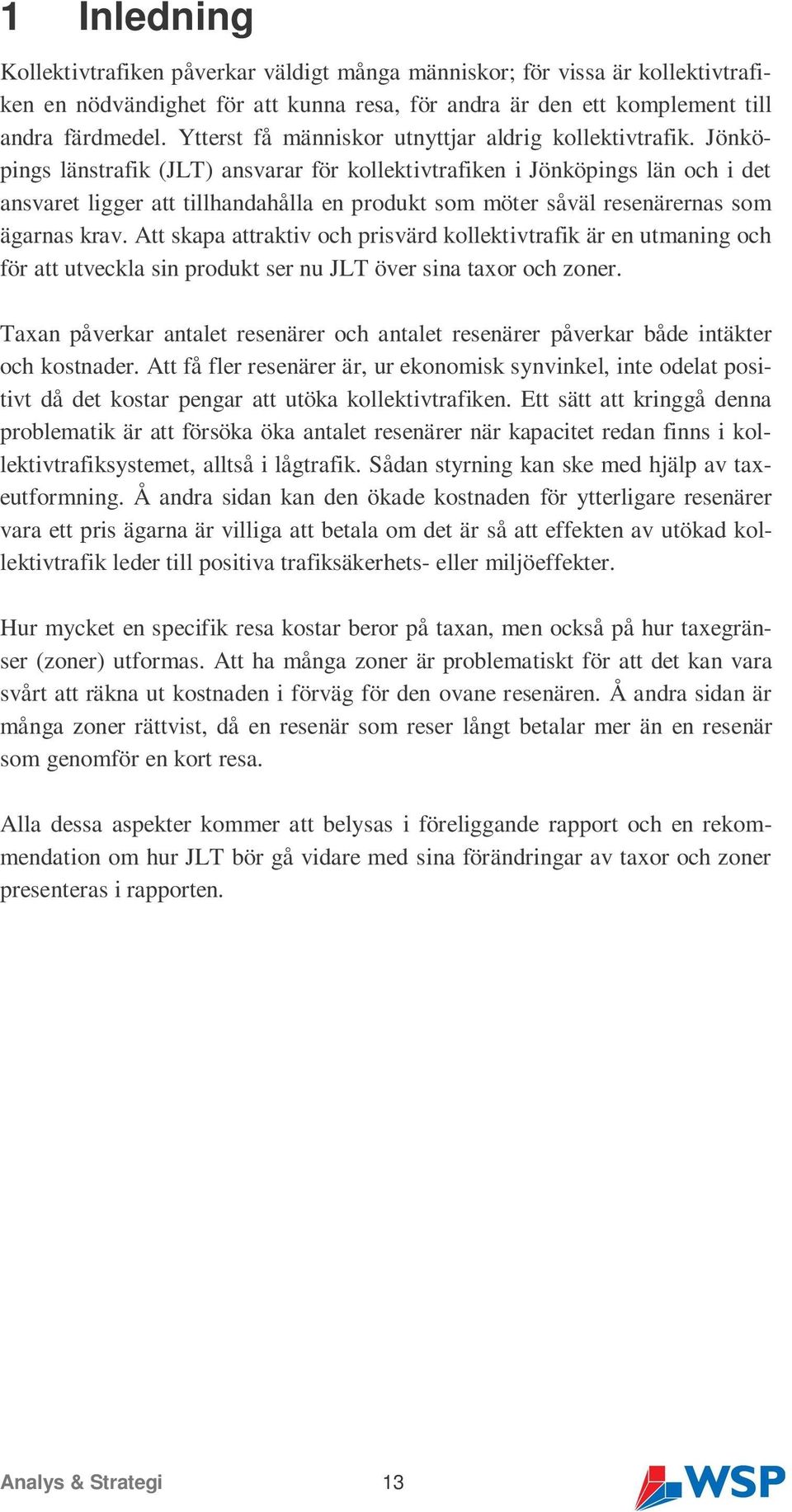 Jönköpings länstrafik (JLT) ansvarar för kollektivtrafiken i Jönköpings län och i det ansvaret ligger att tillhandahålla en produkt som möter såväl resenärernas som ägarnas krav.