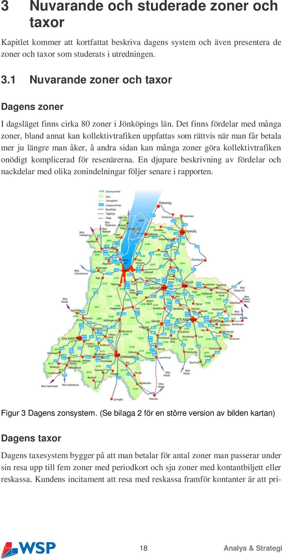 Det finns fördelar med många zoner, bland annat kan kollektivtrafiken uppfattas som rättvis när man får betala mer ju längre man åker, å andra sidan kan många zoner göra kollektivtrafiken onödigt