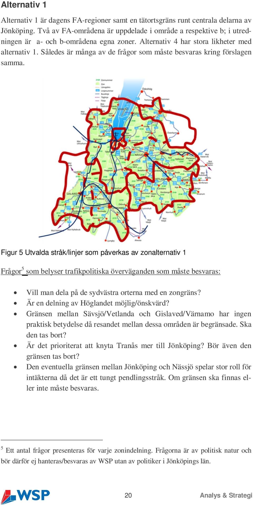 Således är många av de frågor som måste besvaras kring förslagen samma.