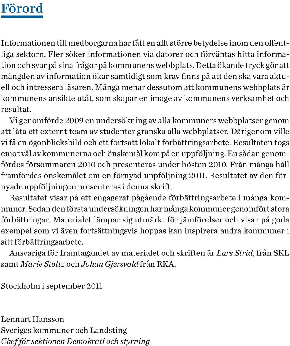 Detta ökande tryck gör att mängden av information ökar samtidigt som krav finns på att den ska vara aktuell och intressera läsaren.