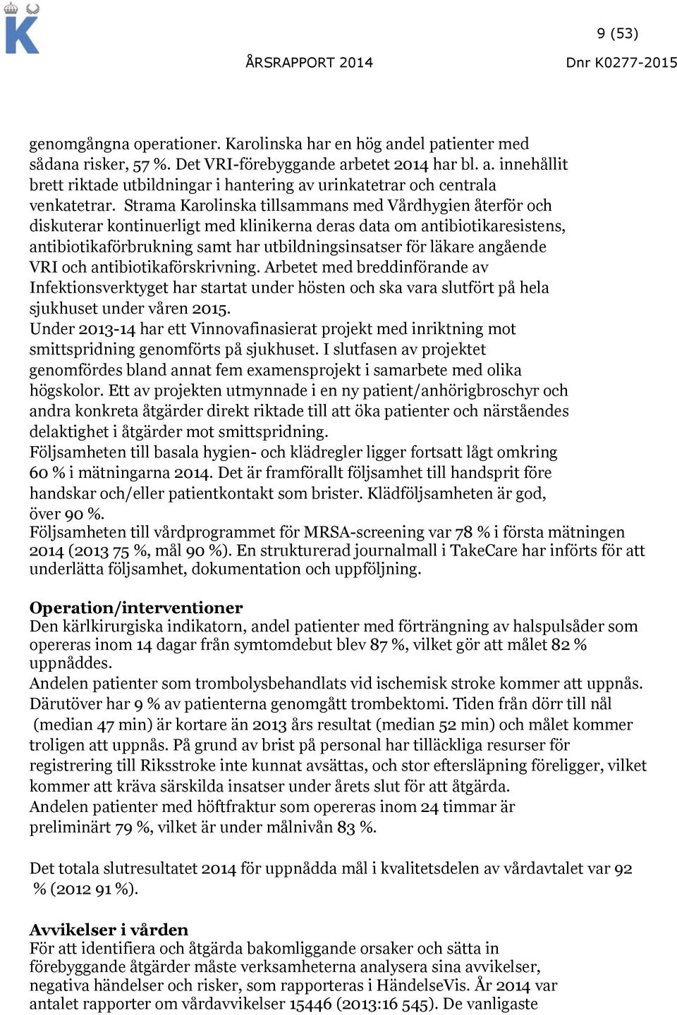 angående VRI och antibiotikaförskrivning. Arbetet med breddinförande av Infektionsverktyget har startat under hösten och ska vara slutfört på hela sjukhuset under våren 2015.