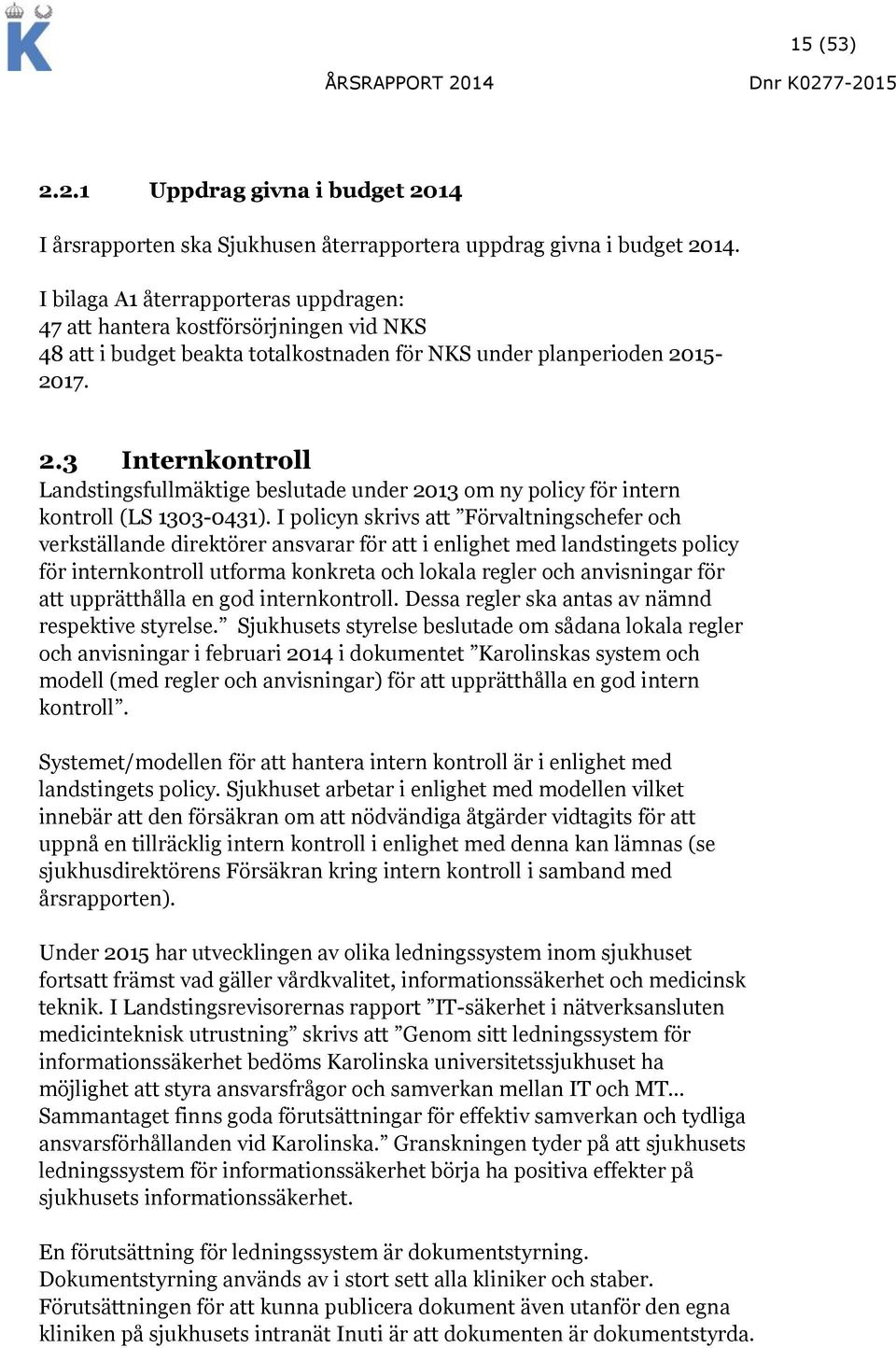 15-2017. 2.3 Internkontroll Landstingsfullmäktige beslutade under 2013 om ny policy för intern kontroll (LS 1303-0431).