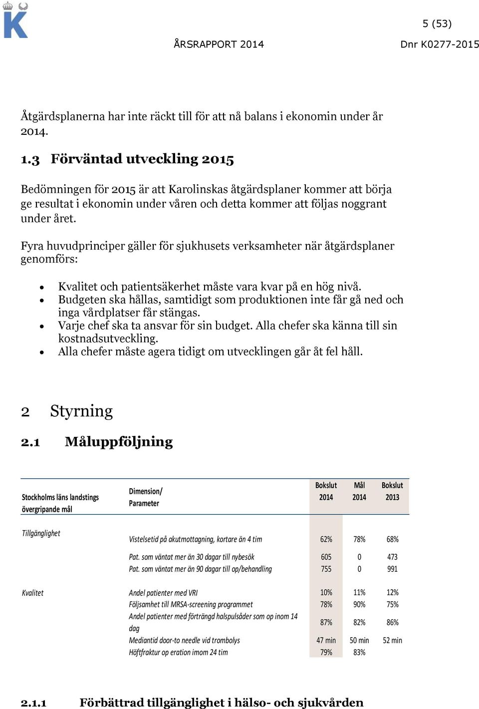 Fyra huvudprinciper gäller för sjukhusets verksamheter när åtgärdsplaner genomförs: Kvalitet och patientsäkerhet måste vara kvar på en hög nivå.