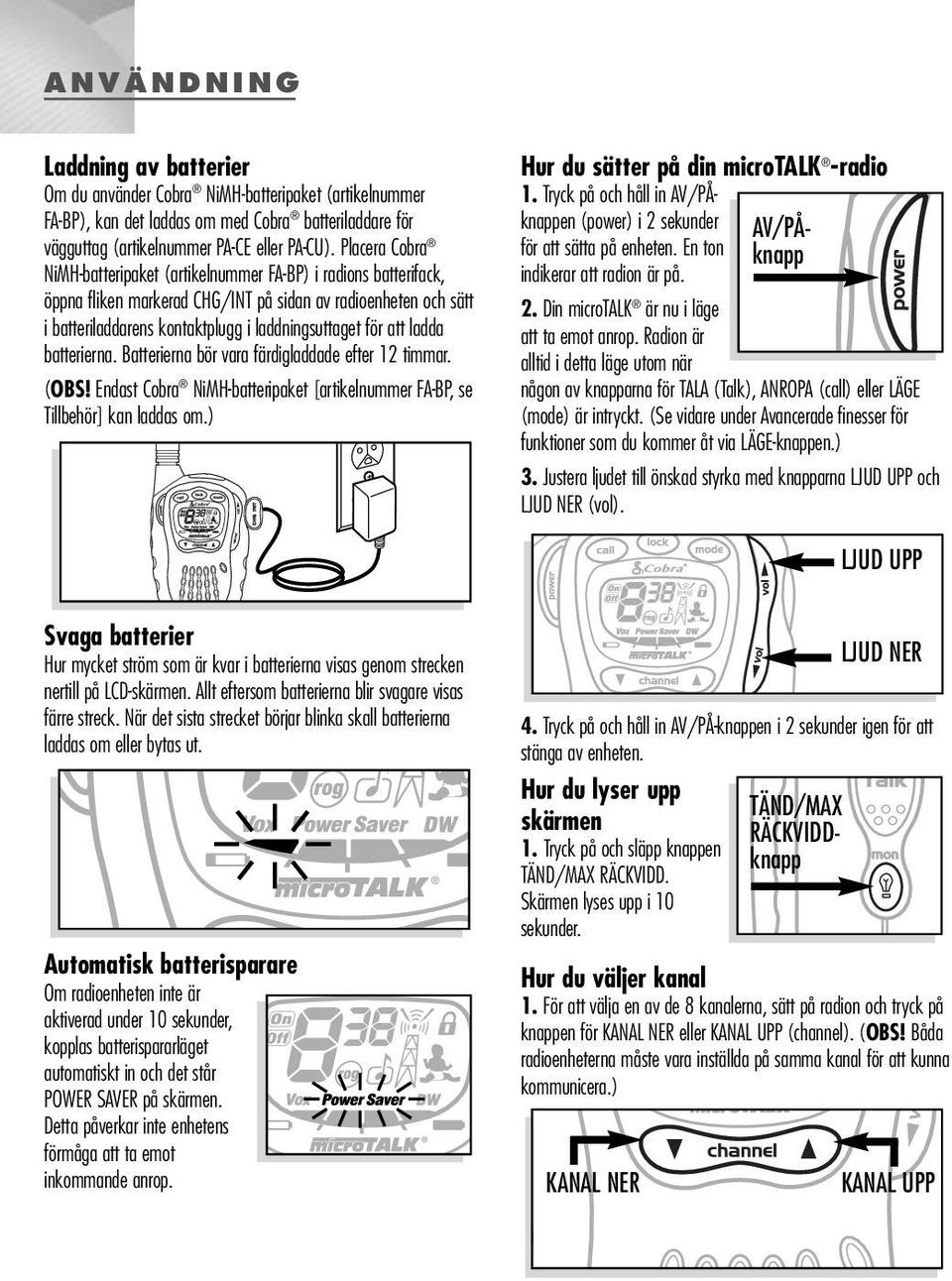 ladda batterierna. Batterierna bör vara färdigladdade efter 12 timmar. (OBS! Endast Cobra NiMH-batteripaket [artikelnummer FA-BP, se Tillbehör] kan laddas om.) Hur du sätter på din microtalk -radio 1.